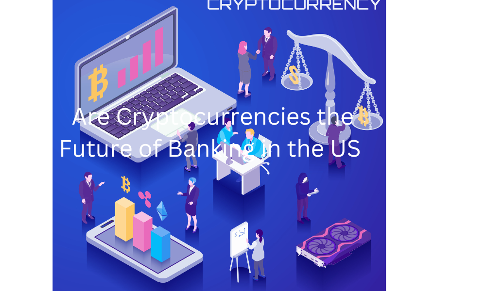 Are Cryptocurrencies the Future of Banking in the US?